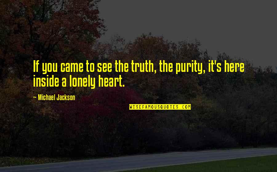 Sadness Lonely Quotes By Michael Jackson: If you came to see the truth, the