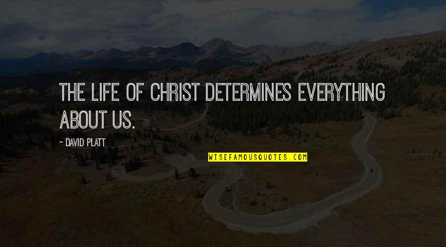 Sadness Movie Quotes By David Platt: The Life of Christ determines everything about us. Sadness Movie Quotes By David Platt: The Life of Christ determines everything about us.