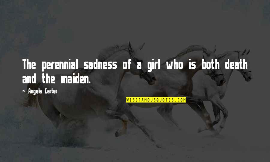 Sadness Of Death Quotes By Angela Carter: The perennial sadness of a girl who is