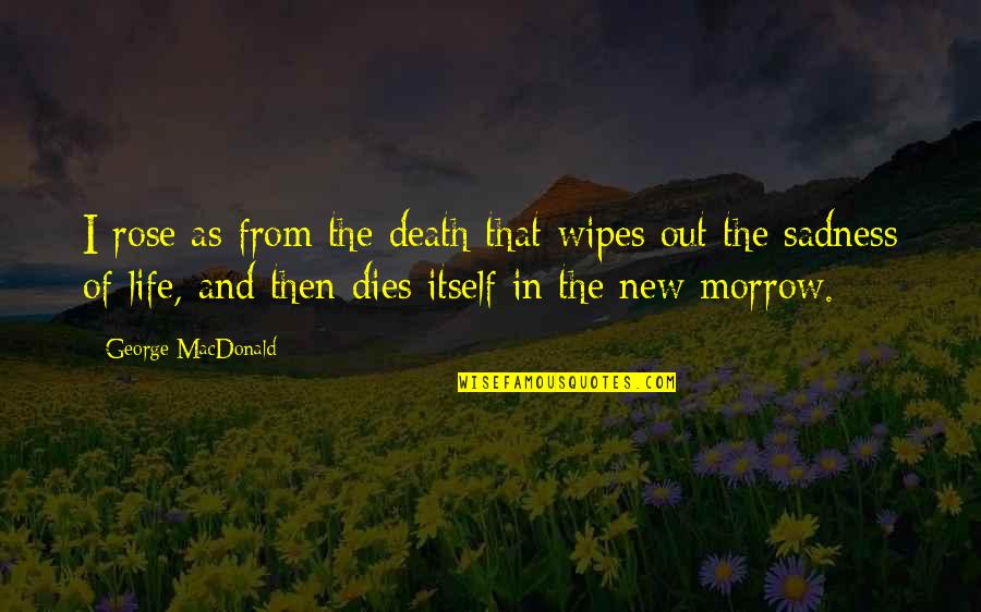Sadness Of Death Quotes By George MacDonald: I rose as from the death that wipes