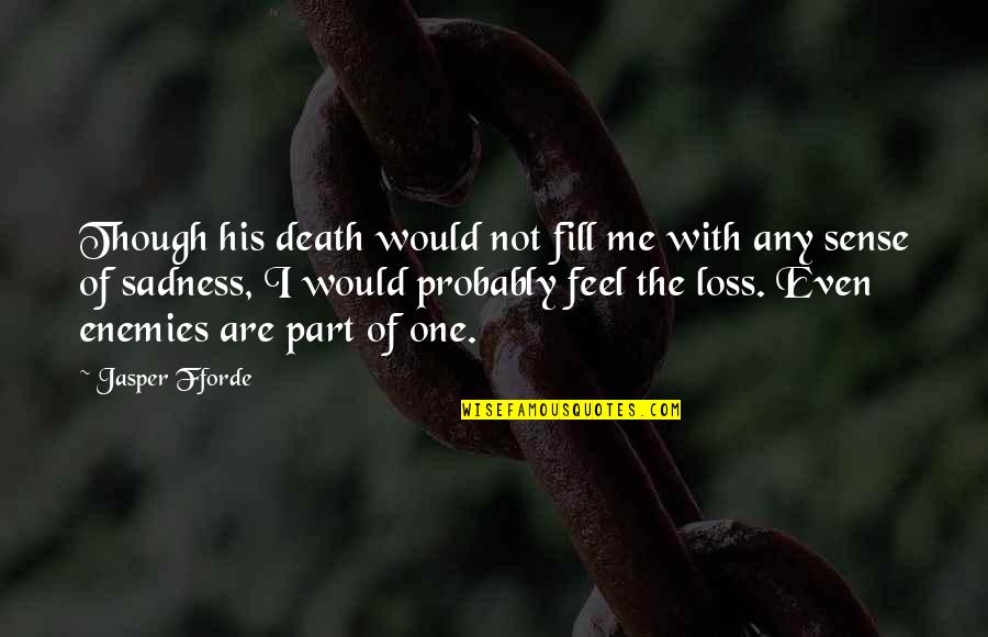 Sadness Of Death Quotes By Jasper Fforde: Though his death would not fill me with
