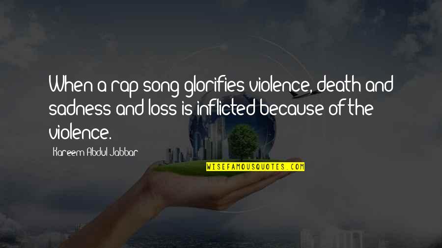 Sadness Of Death Quotes By Kareem Abdul-Jabbar: When a rap song glorifies violence, death and