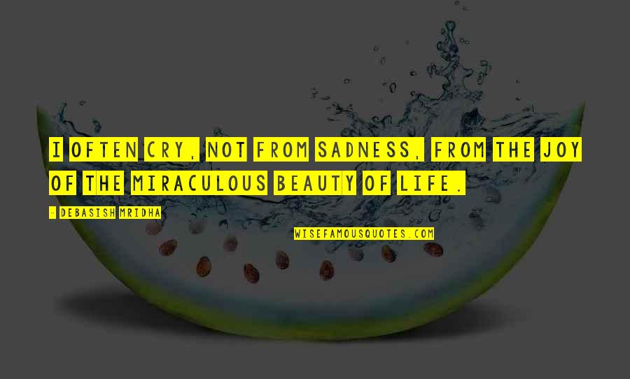 Sadness Of Life Quotes By Debasish Mridha: I often cry, not from sadness, from the