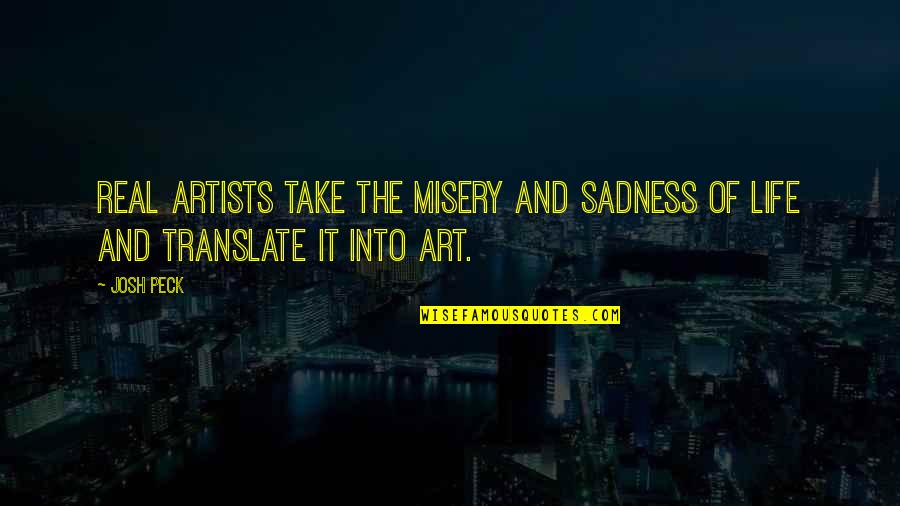 Sadness Of Life Quotes By Josh Peck: Real artists take the misery and sadness of