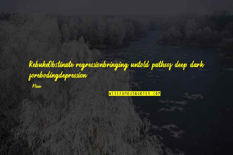 Sadness Of Life Quotes By Muse: RebukeObstinate regressionbringing untold pathsof deep dark forebodingdepression...