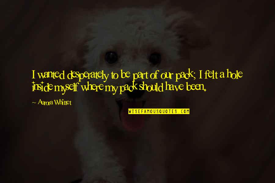 Sadness Of Quotes By Aurora Whittet: I wanted desperately to be part of our Sadness Of Quotes By Aurora Whittet: I wanted desperately to be part of our