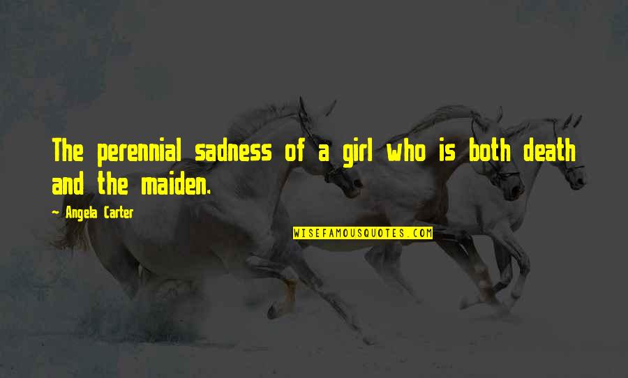 Sadness Over Death Quotes By Angela Carter: The perennial sadness of a girl who is