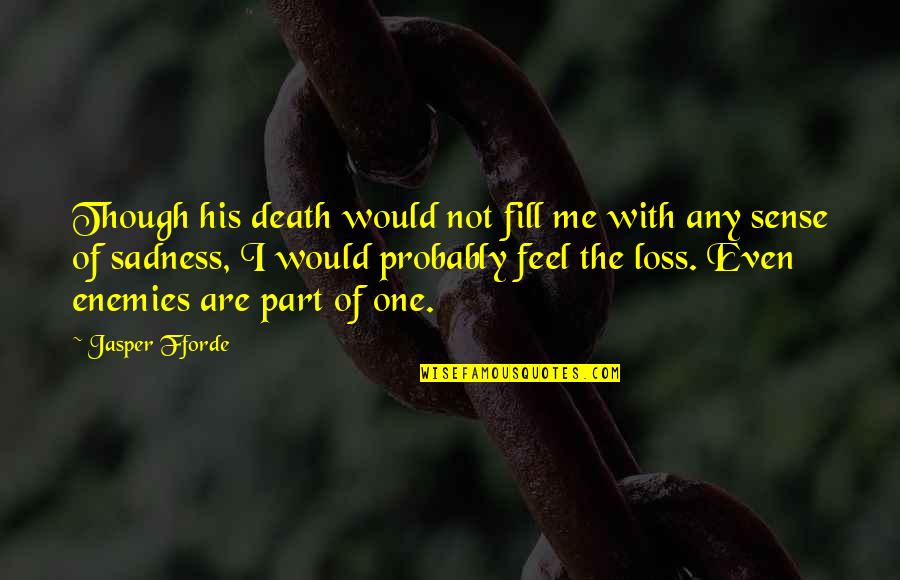 Sadness Over Death Quotes By Jasper Fforde: Though his death would not fill me with