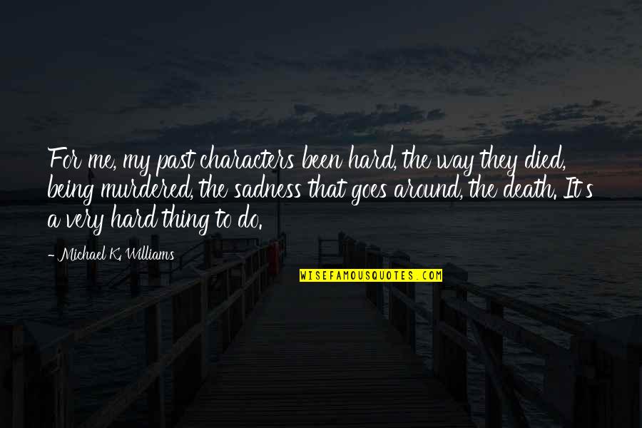 Sadness Over Death Quotes By Michael K. Williams: For me, my past characters been hard, the Sadness Over Death Quotes By Michael K. Williams: For me, my past characters been hard, the