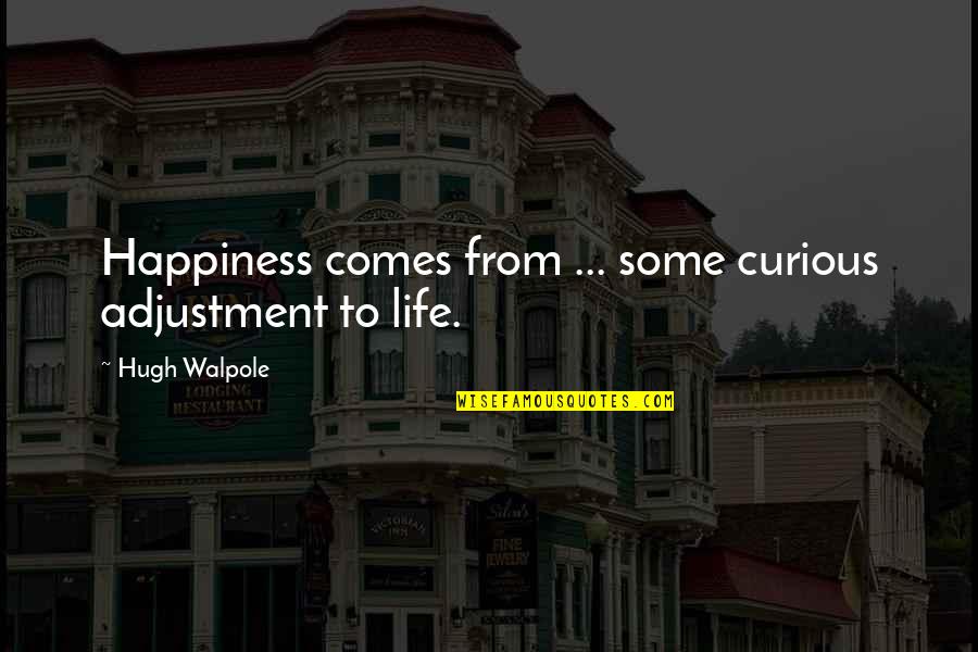 Sadness Passes Quotes By Hugh Walpole: Happiness comes from ... some curious adjustment to