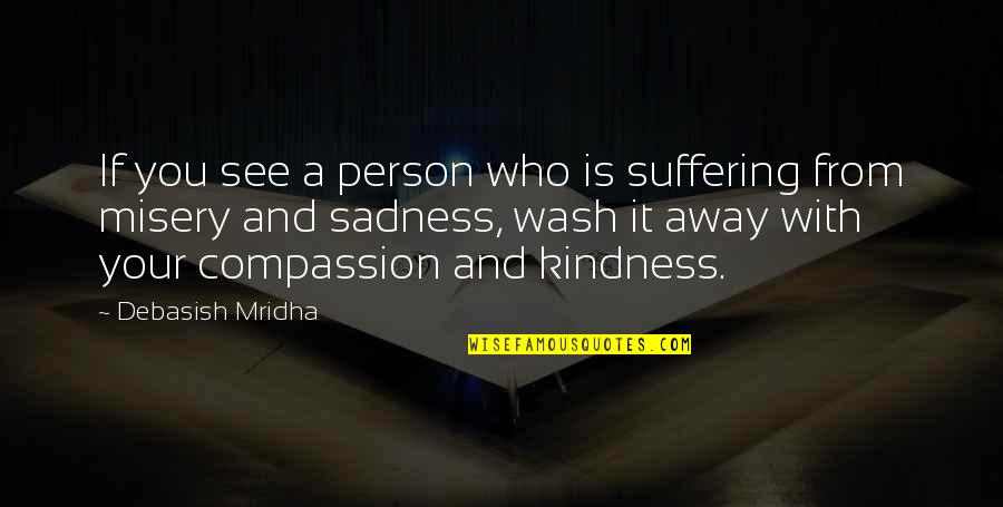 Sadness Philosophy Quotes By Debasish Mridha: If you see a person who is suffering Sadness Philosophy Quotes By Debasish Mridha: If you see a person who is suffering