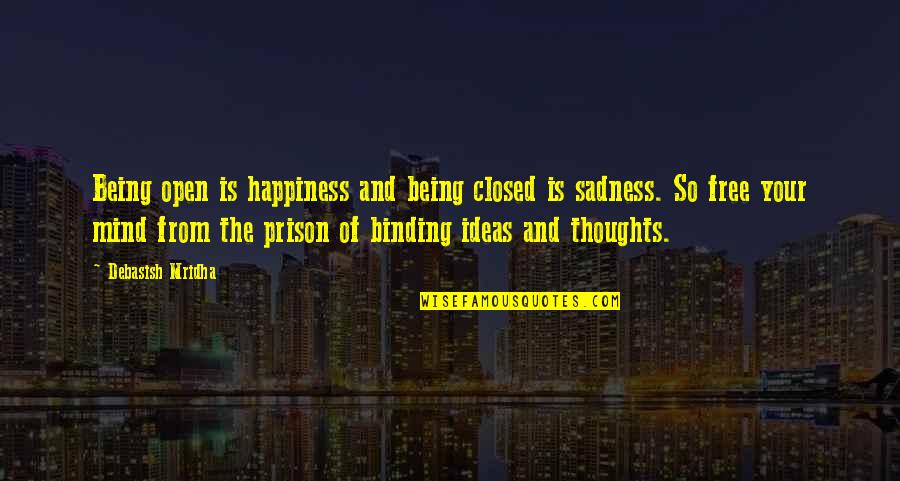 Sadness Philosophy Quotes By Debasish Mridha: Being open is happiness and being closed is Sadness Philosophy Quotes By Debasish Mridha: Being open is happiness and being closed is