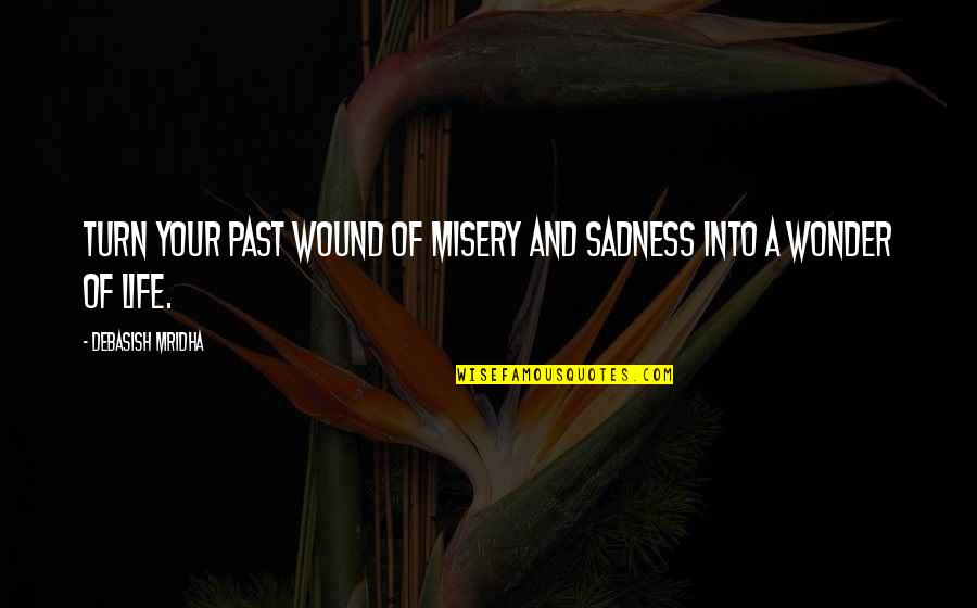 Sadness Philosophy Quotes By Debasish Mridha: Turn your past wound of misery and sadness Sadness Philosophy Quotes By Debasish Mridha: Turn your past wound of misery and sadness