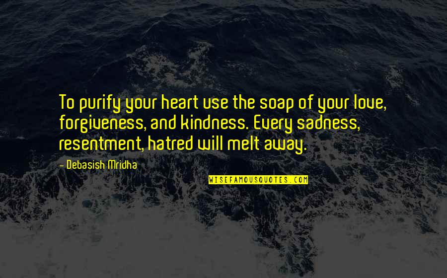Sadness Philosophy Quotes By Debasish Mridha: To purify your heart use the soap of Sadness Philosophy Quotes By Debasish Mridha: To purify your heart use the soap of