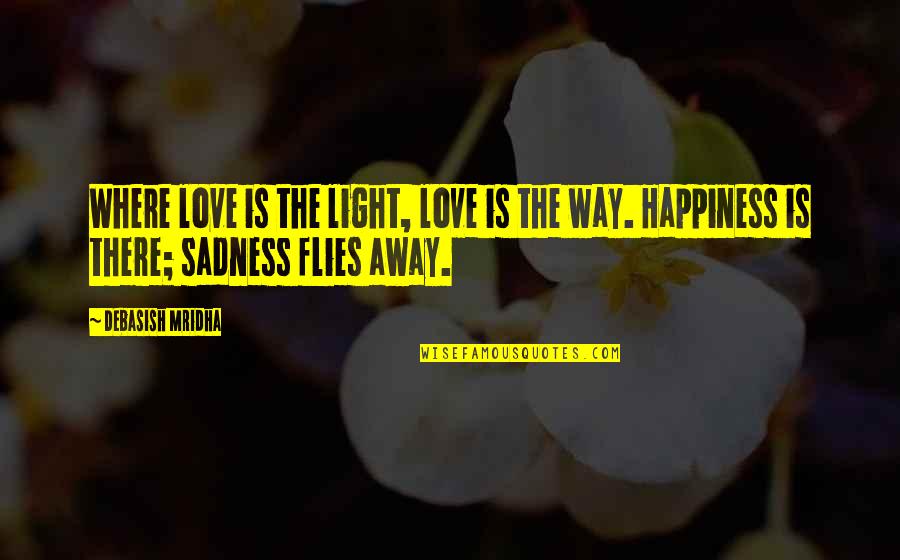 Sadness Philosophy Quotes By Debasish Mridha: Where love is the light, love is the