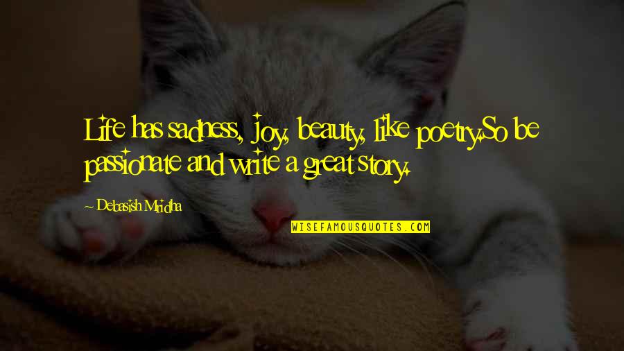 Sadness Philosophy Quotes By Debasish Mridha: Life has sadness, joy, beauty, like poetry.So be Sadness Philosophy Quotes By Debasish Mridha: Life has sadness, joy, beauty, like poetry.So be