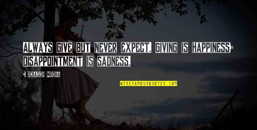 Sadness Philosophy Quotes By Debasish Mridha: Always give but never expect. Giving is happiness;
