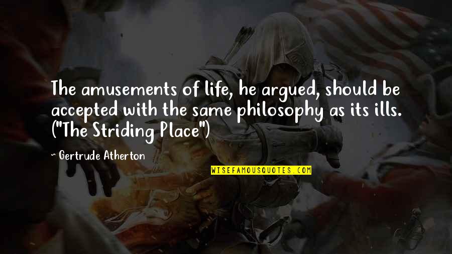 Sadness Philosophy Quotes By Gertrude Atherton: The amusements of life, he argued, should be Sadness Philosophy Quotes By Gertrude Atherton: The amusements of life, he argued, should be