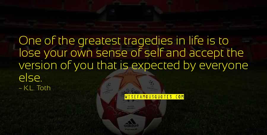 Sadness Philosophy Quotes By K.L. Toth: One of the greatest tragedies in life is Sadness Philosophy Quotes By K.L. Toth: One of the greatest tragedies in life is
