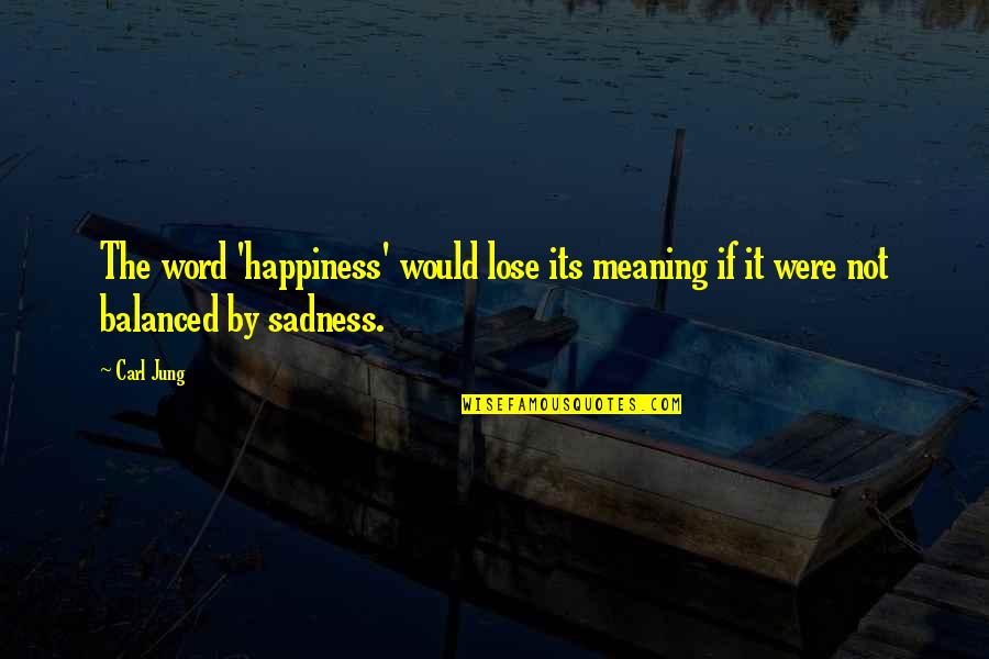 Sadness Quotes By Carl Jung: The word 'happiness' would lose its meaning if