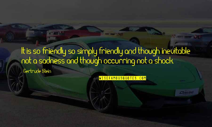 Sadness Quotes By Gertrude Stein: It is so friendly so simply friendly and Sadness Quotes By Gertrude Stein: It is so friendly so simply friendly and