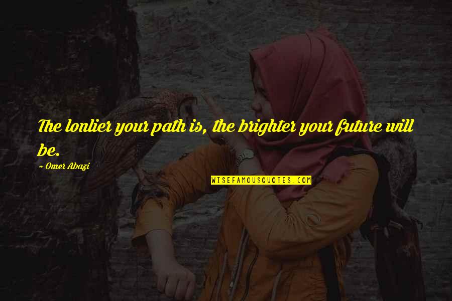 Sadness Quotes By Omer Abazi: The lonlier your path is, the brighter your