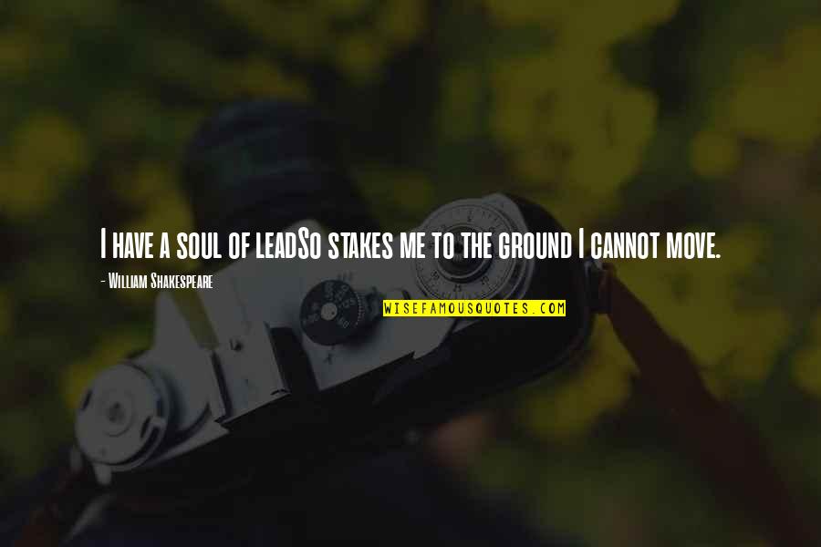 Sadness Shakespeare Quotes By William Shakespeare: I have a soul of leadSo stakes me Sadness Shakespeare Quotes By William Shakespeare: I have a soul of leadSo stakes me