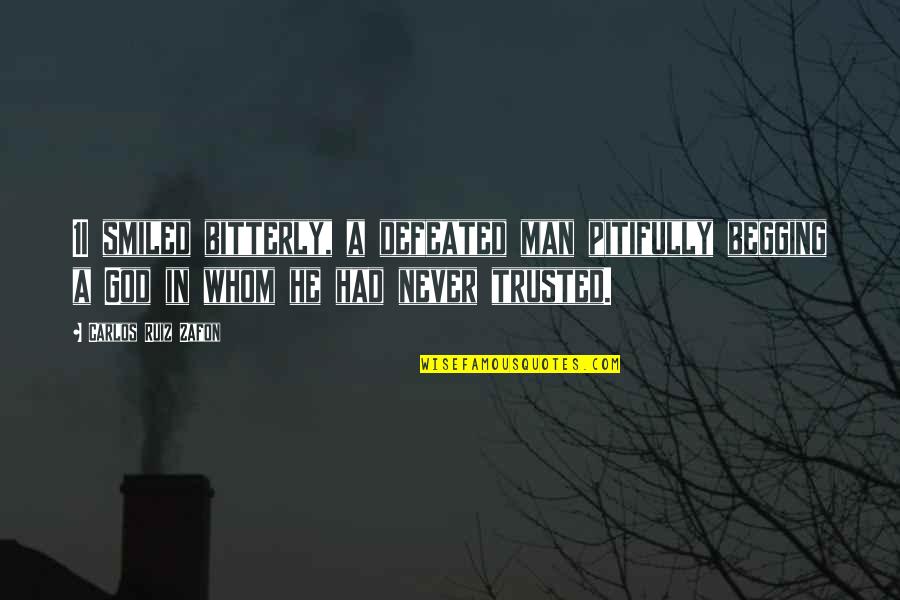 Sadness Sorrow Quotes By Carlos Ruiz Zafon: 1I smiled bitterly, a defeated man pitifully begging Sadness Sorrow Quotes By Carlos Ruiz Zafon: 1I smiled bitterly, a defeated man pitifully begging