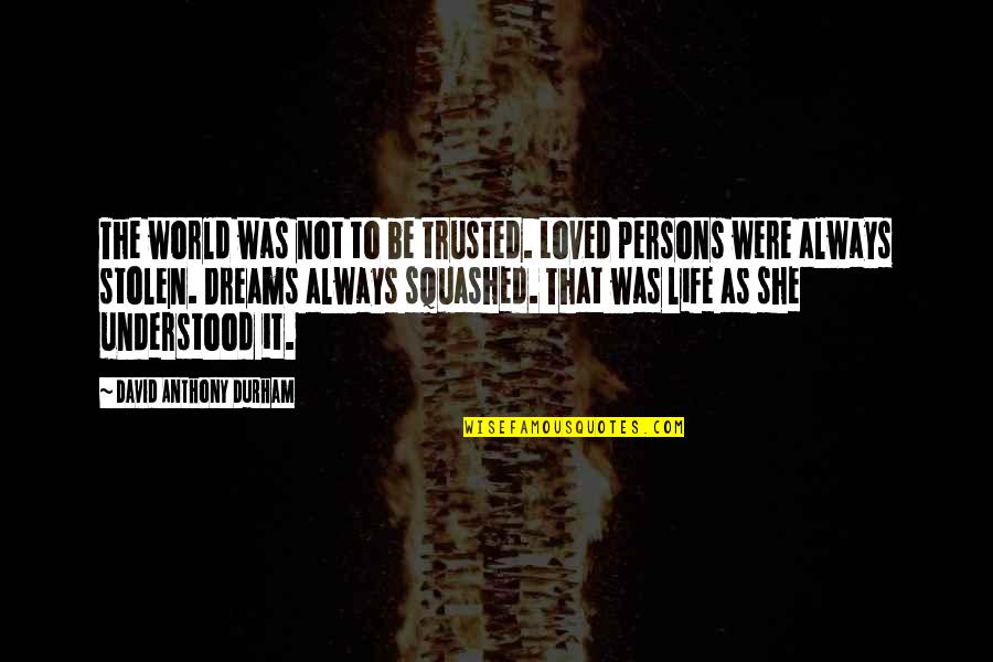 Sadness Sorrow Quotes By David Anthony Durham: The world was not to be trusted. Loved Sadness Sorrow Quotes By David Anthony Durham: The world was not to be trusted. Loved