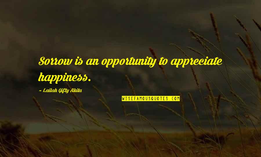 Sadness Sorrow Quotes By Lailah Gifty Akita: Sorrow is an opportunity to appreciate happiness. Sadness Sorrow Quotes By Lailah Gifty Akita: Sorrow is an opportunity to appreciate happiness.