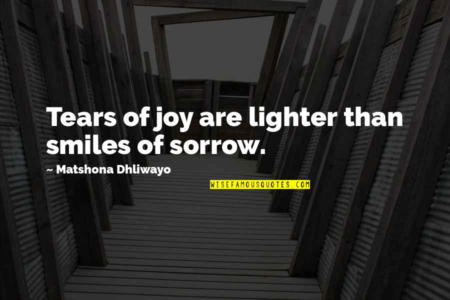 Sadness Sorrow Quotes By Matshona Dhliwayo: Tears of joy are lighter than smiles of Sadness Sorrow Quotes By Matshona Dhliwayo: Tears of joy are lighter than smiles of