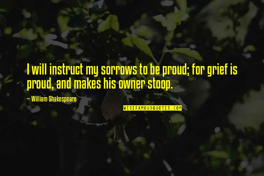 Sadness Sorrow Quotes By William Shakespeare: I will instruct my sorrows to be proud; Sadness Sorrow Quotes By William Shakespeare: I will instruct my sorrows to be proud;