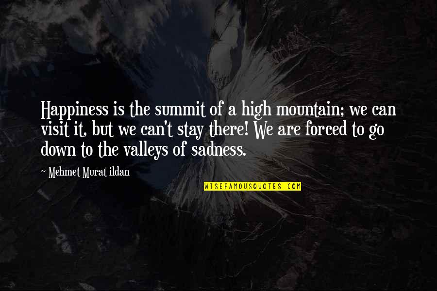 Sadness To Happiness Quotes By Mehmet Murat Ildan: Happiness is the summit of a high mountain;
