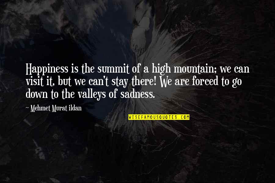 Sadness To Happiness Quotes By Mehmet Murat Ildan: Happiness is the summit of a high mountain; Sadness To Happiness Quotes By Mehmet Murat Ildan: Happiness is the summit of a high mountain;