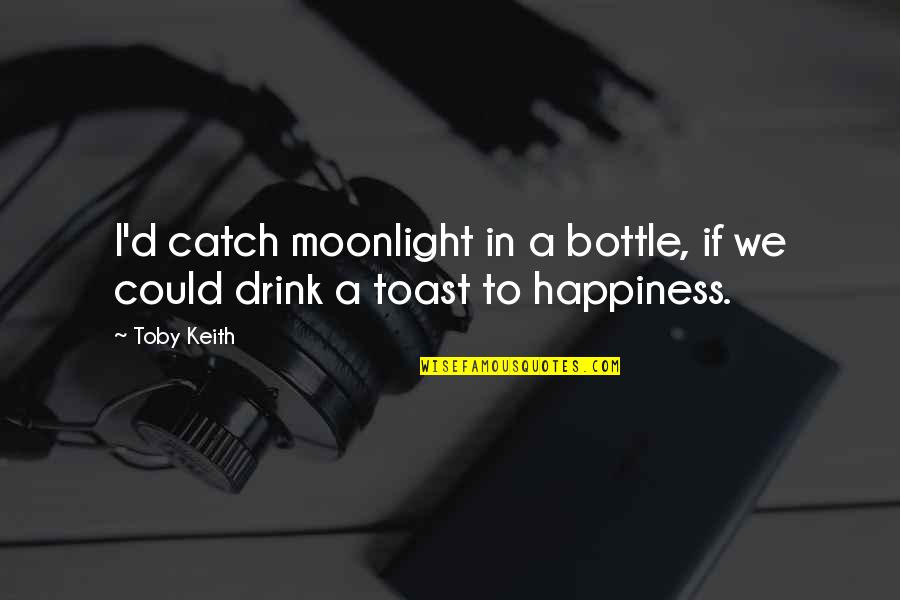 Sadness To Happiness Quotes By Toby Keith: I'd catch moonlight in a bottle, if we