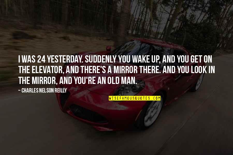 Sadnessif Quotes By Charles Nelson Reilly: I was 24 yesterday. Suddenly you wake up, Sadnessif Quotes By Charles Nelson Reilly: I was 24 yesterday. Suddenly you wake up,