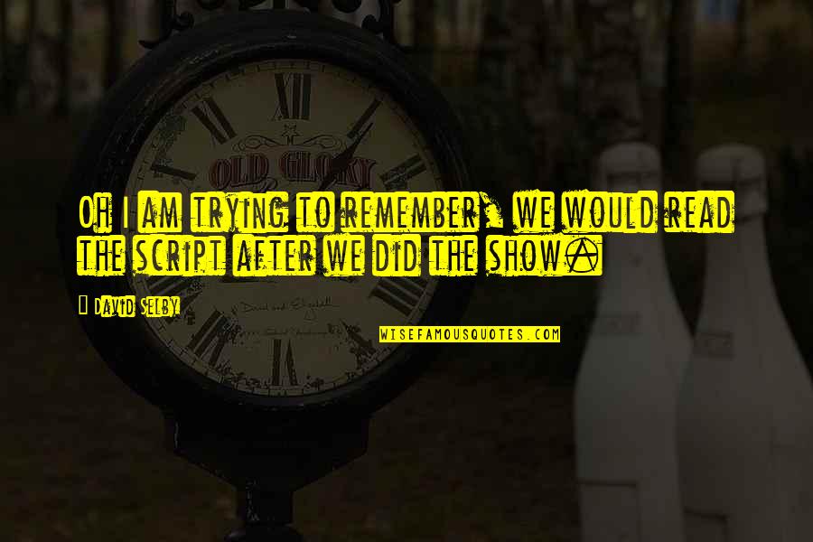 Sadnessif Quotes By David Selby: Oh I am trying to remember, we would