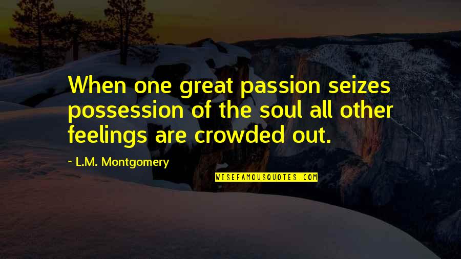 Sadnessified Quotes By L.M. Montgomery: When one great passion seizes possession of the