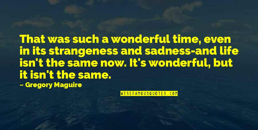 Sadness's Quotes By Gregory Maguire: That was such a wonderful time, even in Sadness's Quotes By Gregory Maguire: That was such a wonderful time, even in