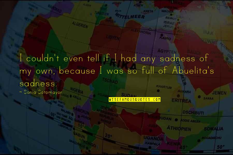 Sadness's Quotes By Sonia Sotomayor: I couldn't even tell if I had any Sadness's Quotes By Sonia Sotomayor: I couldn't even tell if I had any