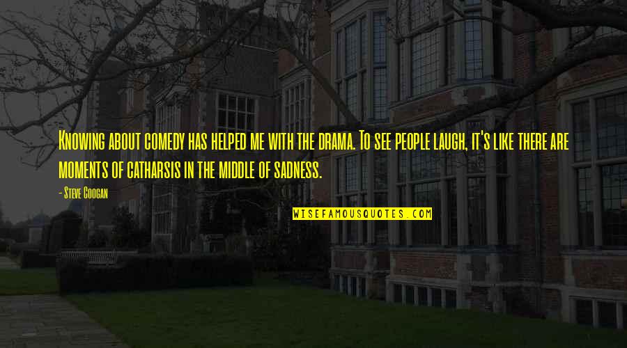 Sadness's Quotes By Steve Coogan: Knowing about comedy has helped me with the Sadness's Quotes By Steve Coogan: Knowing about comedy has helped me with the