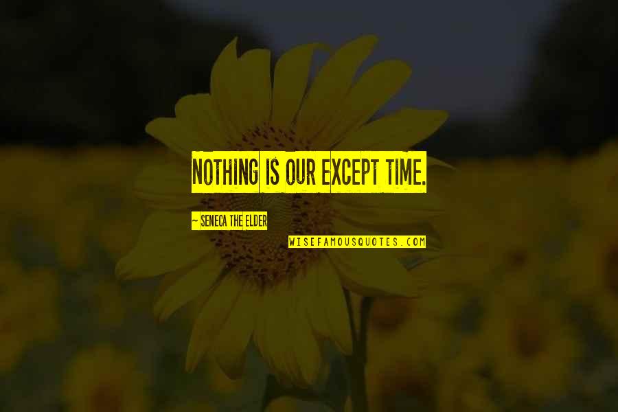 Sado Masochistic Quotes By Seneca The Elder: Nothing is our except time.