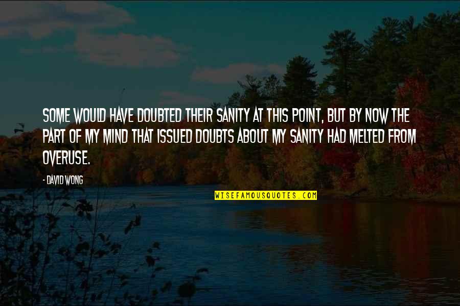 Sadomasochism Quotes By David Wong: Some would have doubted their sanity at this Sadomasochism Quotes By David Wong: Some would have doubted their sanity at this