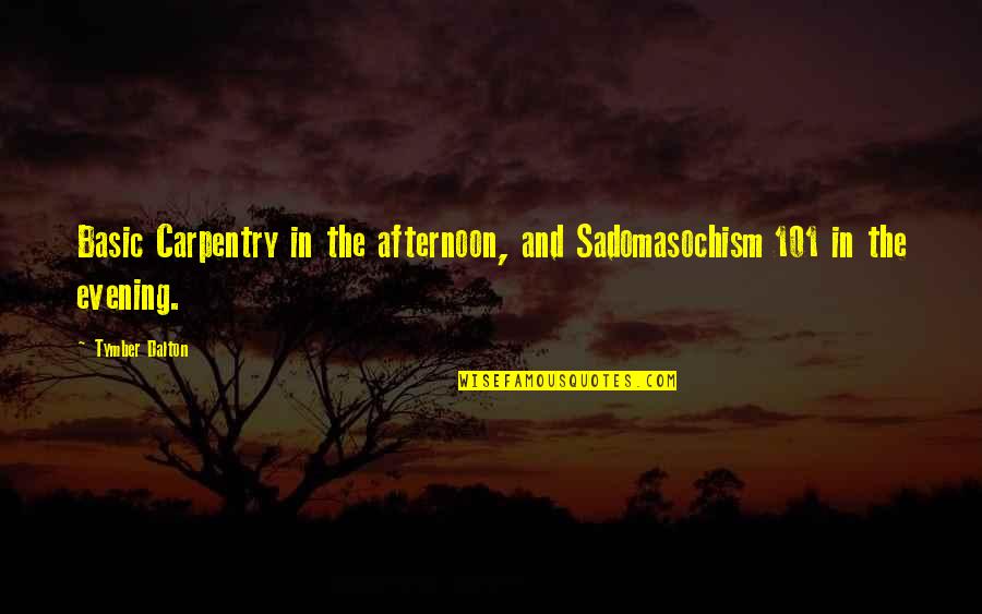 Sadomasochism Quotes By Tymber Dalton: Basic Carpentry in the afternoon, and Sadomasochism 101