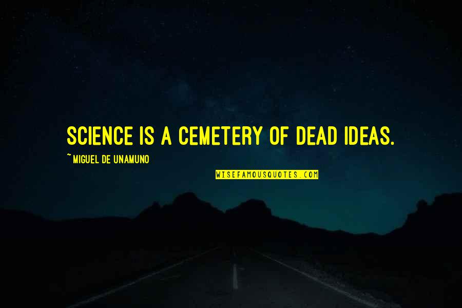 Sadomasochist Quotes By Miguel De Unamuno: Science is a cemetery of dead ideas.