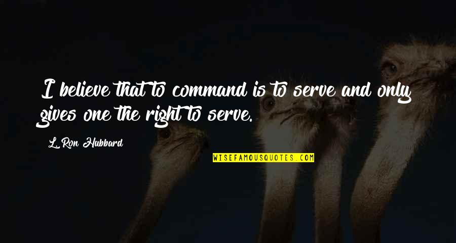 Sadomasochists Quotes By L. Ron Hubbard: I believe that to command is to serve
