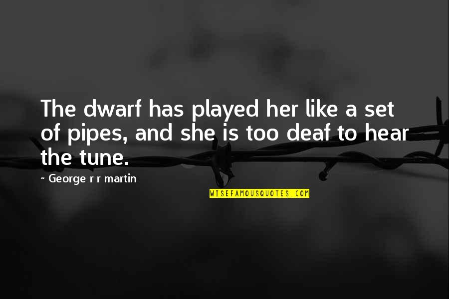 Sadorent Quotes By George R R Martin: The dwarf has played her like a set Sadorent Quotes By George R R Martin: The dwarf has played her like a set