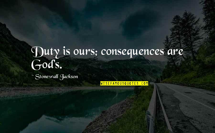 Sadorent Quotes By Stonewall Jackson: Duty is ours; consequences are God's. Sadorent Quotes By Stonewall Jackson: Duty is ours; consequences are God's.