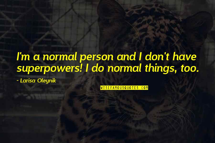 Sadoshima Rutgers Quotes By Larisa Oleynik: I'm a normal person and I don't have