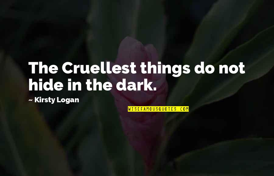 Sadoun Omari Quotes By Kirsty Logan: The Cruellest things do not hide in the
